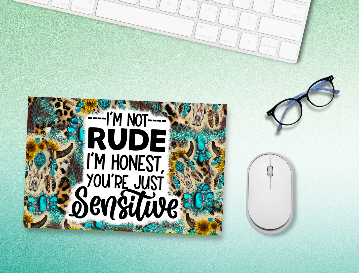 "I'M NOT RUDE I'M HONEST, YOU'RE JUST SENSITIVE" MOUSE PAD