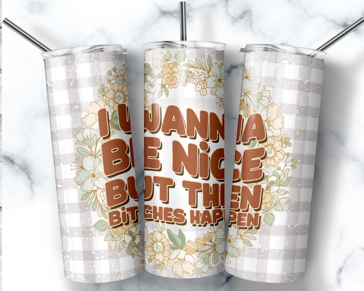 "I Wanna be nice but then Bitches happen" 20 oz Tumbler