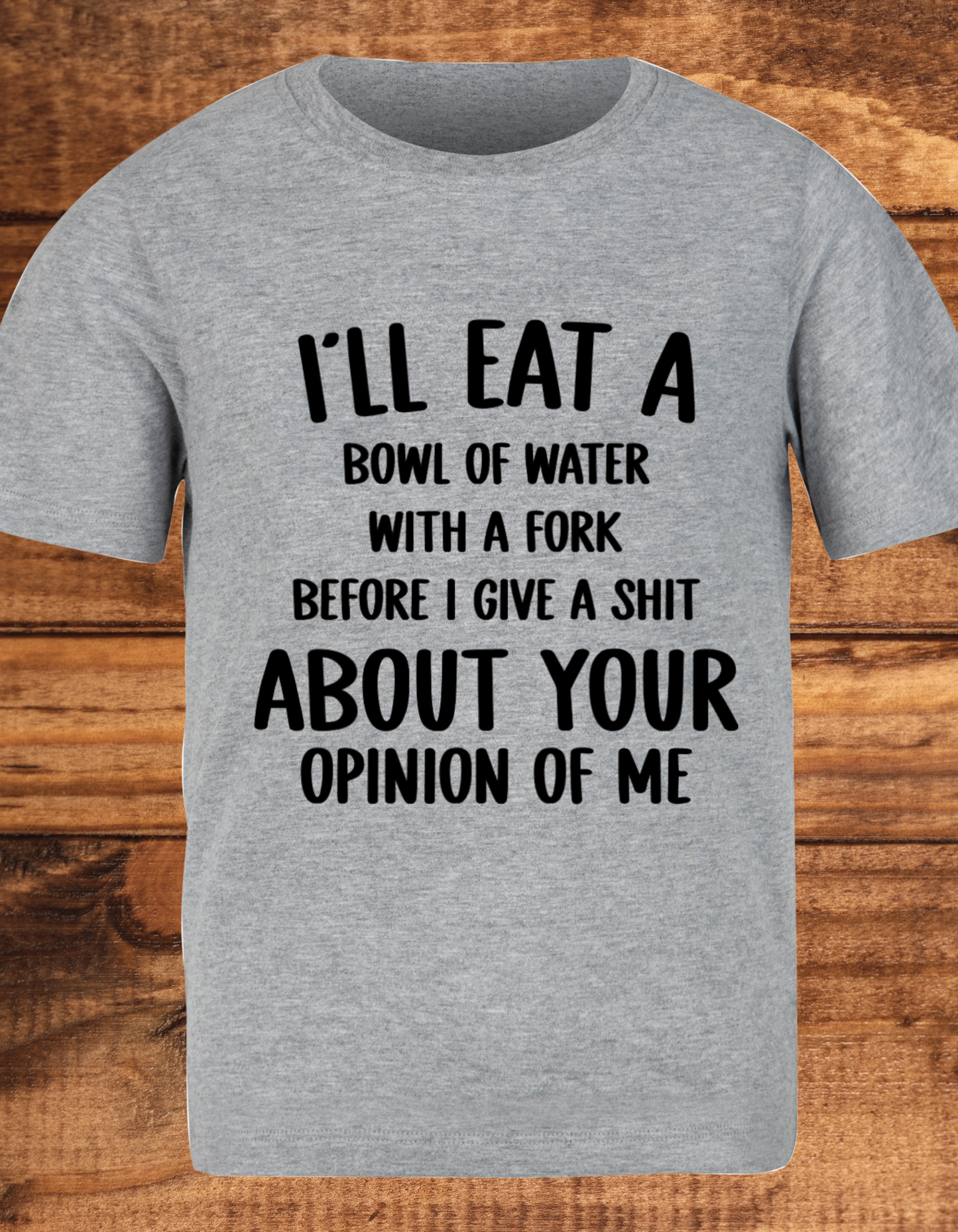 " I'LL EAT A BOWL OF WATER WITH A FORK" T-Shirt