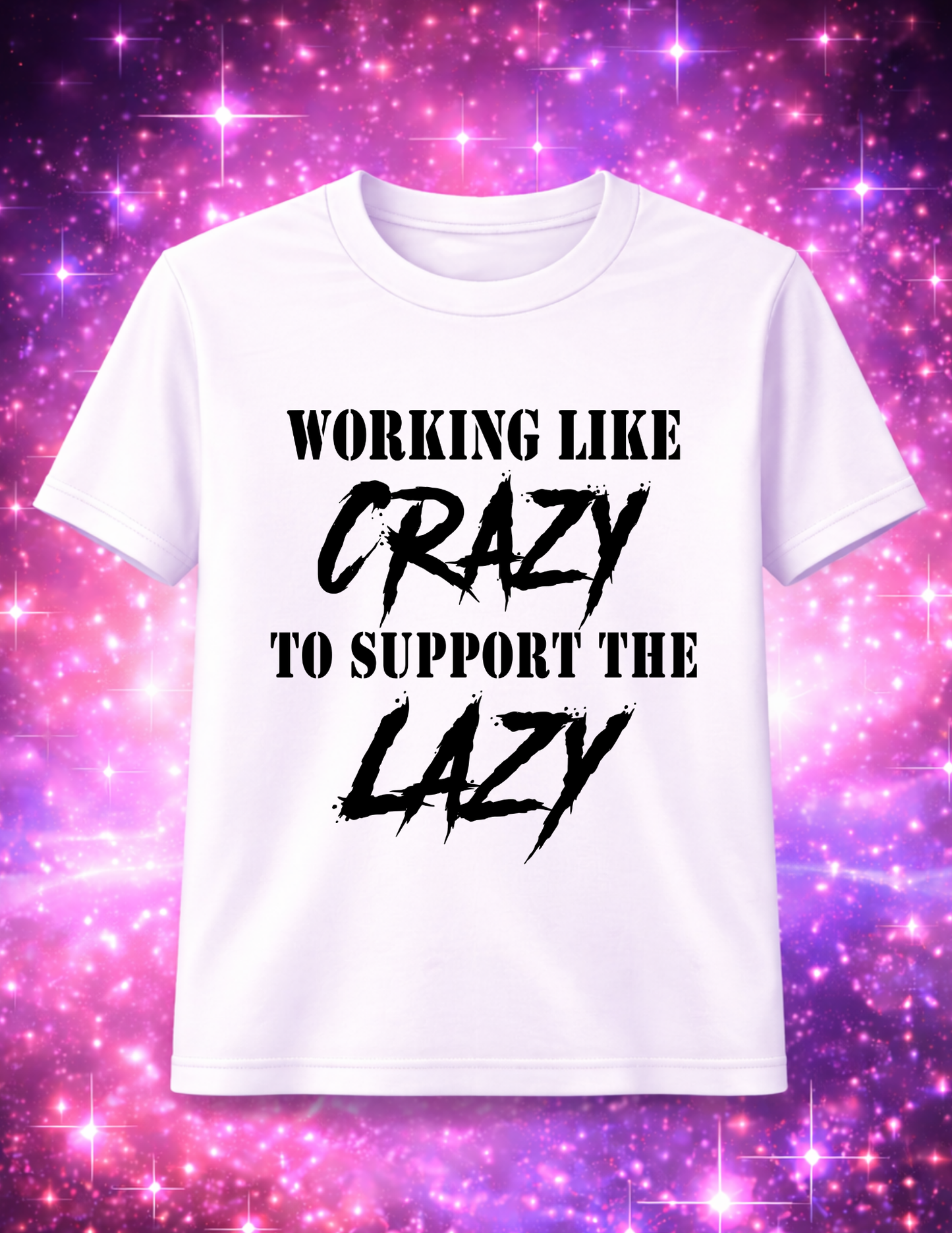 "Working like CRAZY to support the LAZY" T-Shirt