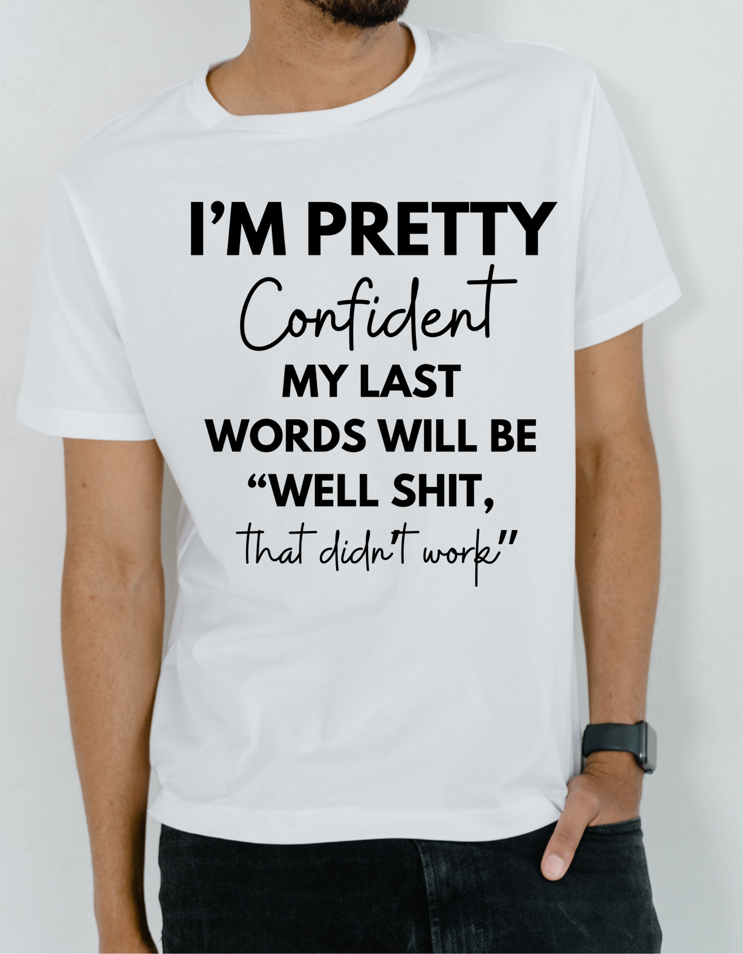 "I'M PRETTY Confident MY LAST WORDS WILL BE "WELL SHIT, that didn't work" T-Shirt