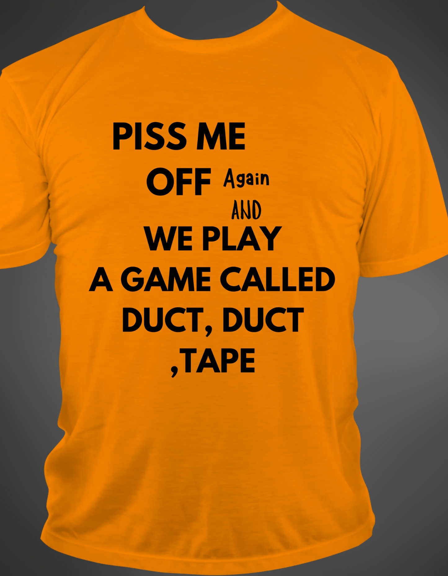 "PISS ME OFF Again and WE PLAY A GAME CALLED DUCT, DUCT, TAPE" T-Shirt
