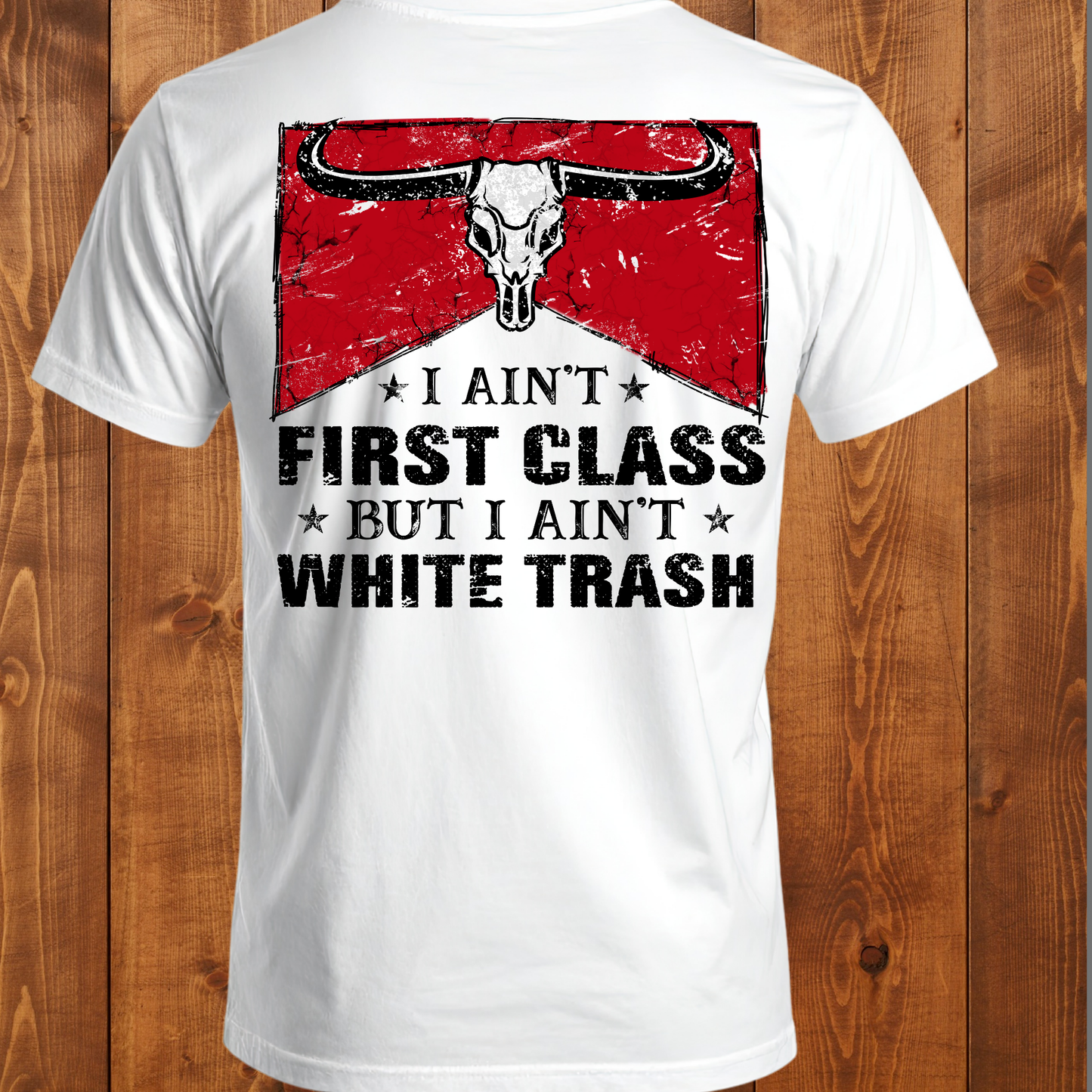 "I Ain't first class But I Ain't white Trash" T-Shirt