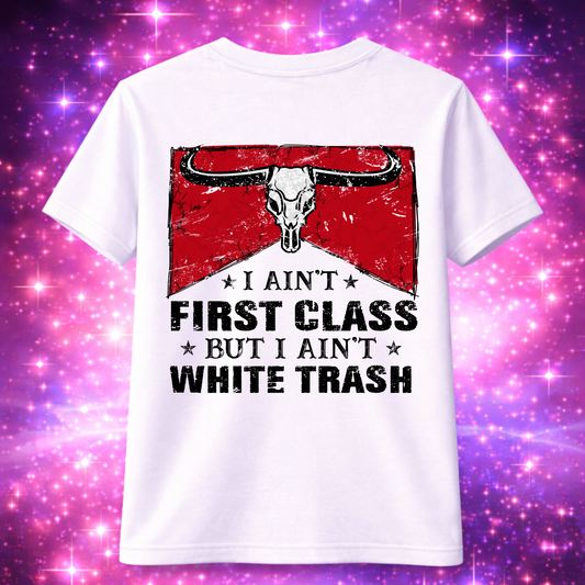 "I Ain't first class But I Ain't white Trash" T-Shirt