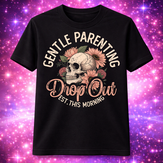 "Gentle Parenting Drop Out" T-Shirt