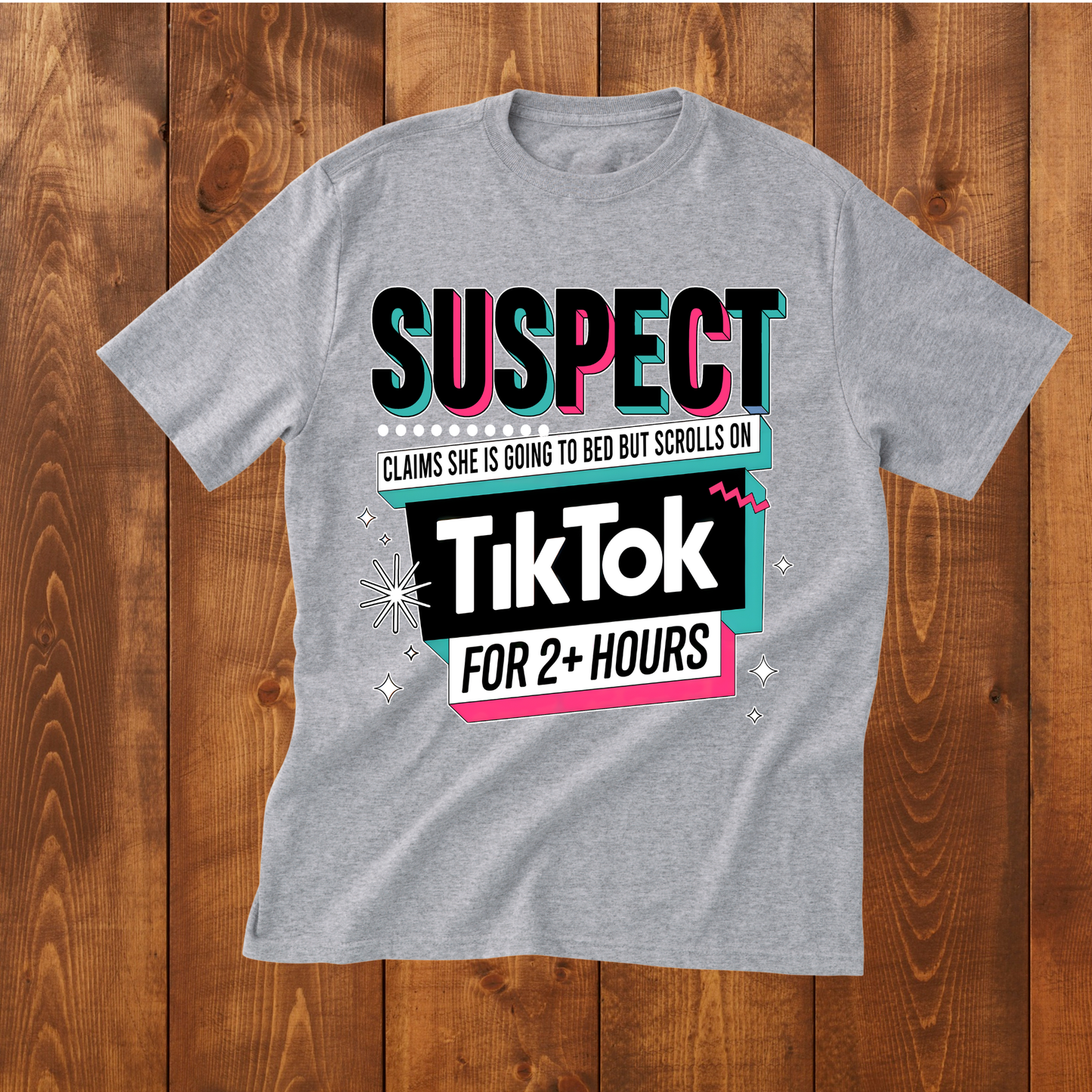 "Suspect claims she's going to bed but scrolls TikTok for 2+hours" T-Shirt