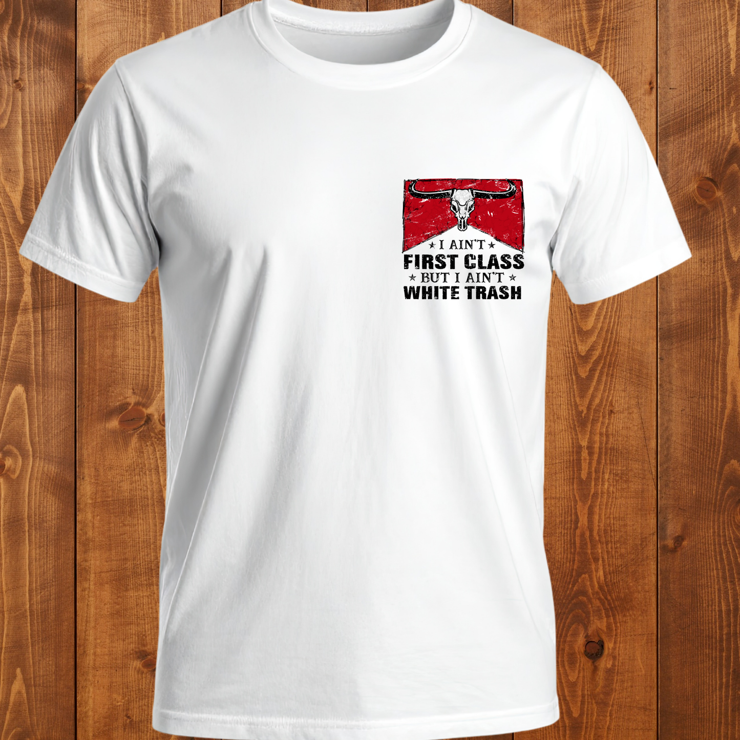 "I Ain't first class But I Ain't white Trash" T-Shirt