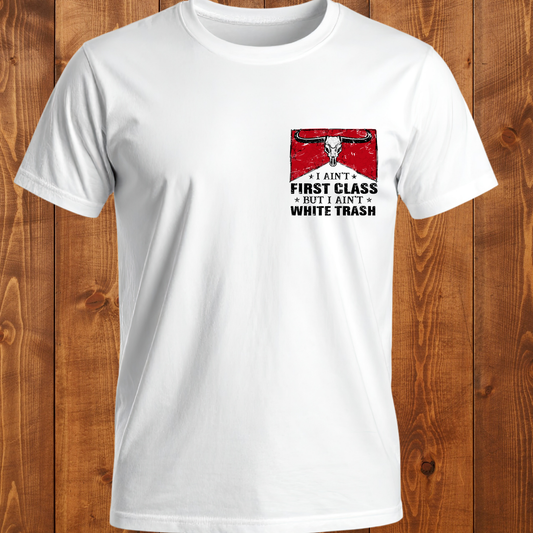 "I Ain't first class But I Ain't white Trash" T-Shirt