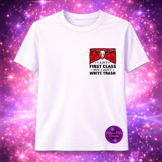 "I Ain't first class But I Ain't white Trash" T-Shirt