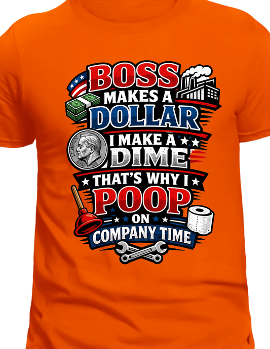 "Boss makes a dollar I make a dime that's why I poop on company time" T-Shirt