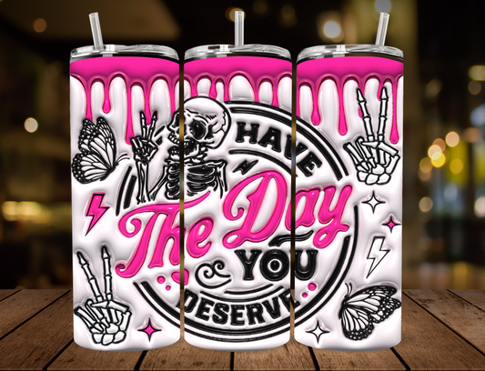 "Have the day you Deserve" 20oz Tumbler