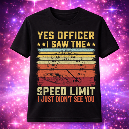"Yes officer I saw the speed limit I just didn't see you" T-Shirt